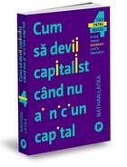 Link către detalii carte „Cum să devii capitalist când nu ai niciun capital“.