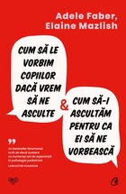 Descriere „Cum să le vorbim copiilor dacă vrem să ne asculte și cum să-i ascultăm pentru ca ei să ne vorbească“.
