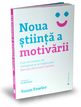 Noua știință a motivării. Editura Publica