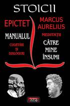 Descriere carte „Stoicii: Manualul; Cugetări și dialoguri (Epictet) – Meditații; Către mine însumi (Marc Aurelius)“.