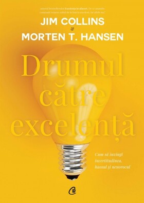 Coperta cărții: Drumul către excelență – Cum să învingi incertitudinea, haosul și nenorocul de la editura Curtea Veche.