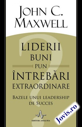 Coperta cărții: Liderii buni pun întrebări extraordinare – Bazele unui leadership de succes de la editura Amaltea.