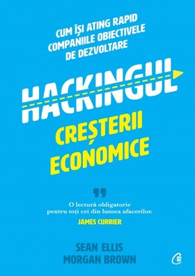 Coperta cărții: Hackingul creșterii economice – Cum își ating rapid companiile obiectivele de dezvoltare de la editura Curtea Veche.