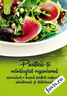 Carte  „Purifică-ți neîntârziat organismul savurând o hrană perfect naturală, sănătoasă și delicioasă“.
