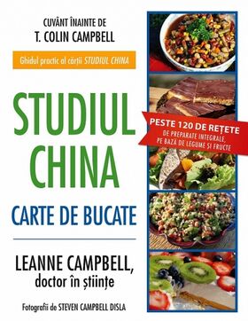 Coperta cărții: Studiul China – Carte de bucate – Peste 120 de rețete de preparate integrale, pe bază de legume și fructe de la editura Adevăr Divin.