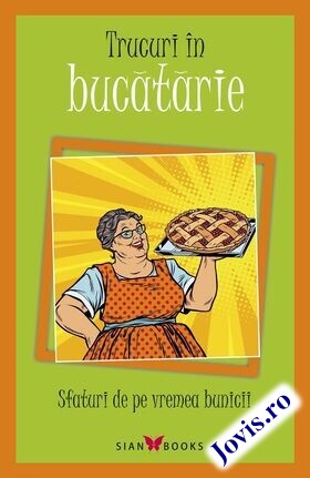 Coperta cărții: Trucuri în bucătărie. Sfaturi de pe vremea bunicii – Sfaturi practice de pe vremea bunicii (pentru gătit și nu numai) de la editura Sian Books.