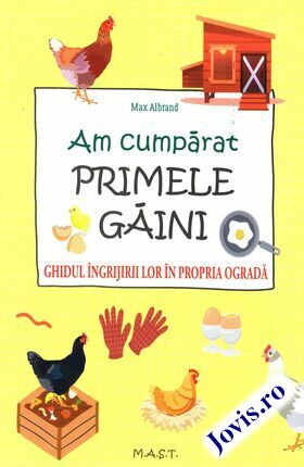 Coperta cărții: Am cumpărat primele găini – Ghidul îngrijirii lor în propria ogradă de la editura MAST.