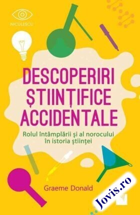 Coperta cărții: Descoperiri științifice accidentale – Rolul întâmplării și al norocului în istoria științei de la editura Niculescu.