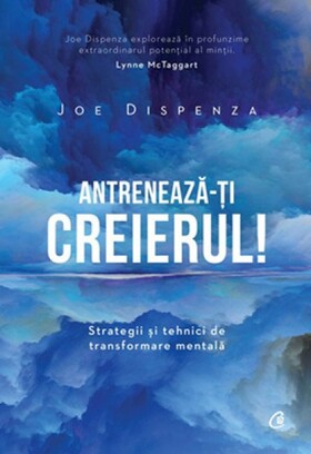 Coperta cărții: Antrenează-ți creierul – Strategii și tehnici de transformare mentală de la editura Curtea Veche.