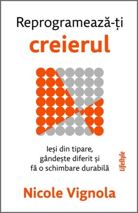 Coperta cărții: Reprogramează-ți creierul – Ieși din tipare, gândește diferit și fă o schimbare durabilă de la editura Lifestyle.