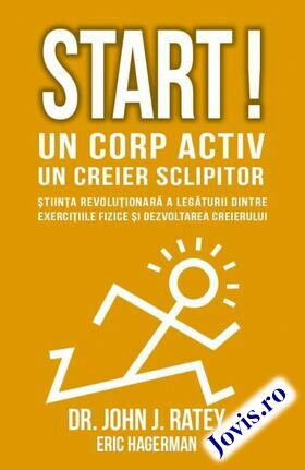 Coperta cărții: Start! Un corp activ - un creier sclipitor – Știința revoluționară a legăturii dintre exercițiile fizice și dezvoltarea creierului de la editura Herald.