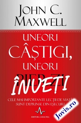 Coperta cărții: Uneori câștigi, uneori înveți – Cele mai importante lecții de viață sunt deprinse din eșecuri de la editura Amaltea.