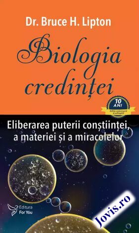 Coperta cărții: Biologia credinței – Eliberarea puterii conștiinței, a materiei și a miracolelor de la editura For You.