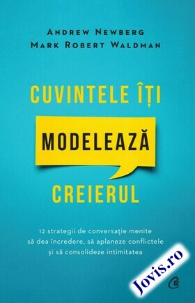 Coperta cărții: Cuvintele îți modelează creierul – 12 strategii de conversație menite să dea încredere, să aplaneze conflictele și să consolideze intimitatea de la editura Curtea Veche.