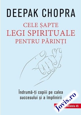 Coperta cărții: Cele șapte legi spirituale pentru părinți – Îndrumă-ți copilul pe calea succesului și a împlinirii de la editura Paralela 45.