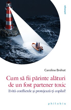 Coperta cărții: Cum să fii părinte alături de un fost partener toxic – Evită conflictele și protejează-ți copilul de la editura Philobia.