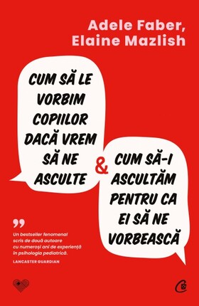 Coperta cărții: Cum să le vorbim copiilor dacă vrem să ne asculte și cum să-i ascultăm pentru ca ei să ne vorbească de la editura Curtea Veche.