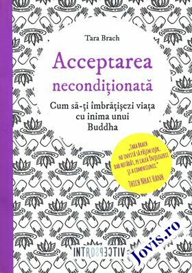 Coperta cărții: Acceptarea necondiționată – Cum să-ți îmbrățișezi viața cu inima unui Buddha de la editura Litera.