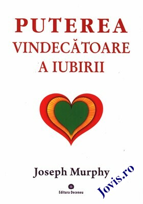 Coperta cărții: Puterea vindecătoare a iubirii – Puterea miraculoasă a minții tale. Vol. 4 de la editura Deceneu.