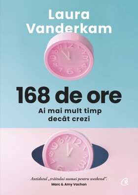 Coperta cărții: 168 de ore – Ai mai mult timp decât crezi de la editura Curtea Veche.
