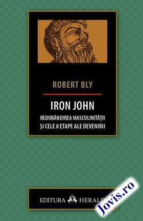 Coperta cărții: Iron John - Redobândirea masculinității și cele 8 etape ale devenirii de la editura Herald.