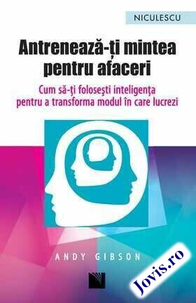 Coperta cărții: Antrenează-ți mintea pentru afaceri – Cum să-ți folosești inteligența pentru a transforma modul în care lucrezi de la editura Niculescu.
