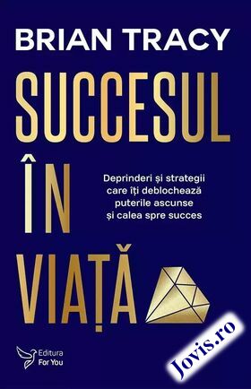 Coperta cărții: Succesul în viață – Deprinderi și strategii care vă vor revela puterile ascunse și calea spre succes de la editura For You.