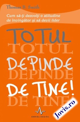 Coperta cărții: Totul depinde de tine – Cum să-ți dezvolți o atitudine de învingător și să devii lider de la editura Amaltea.