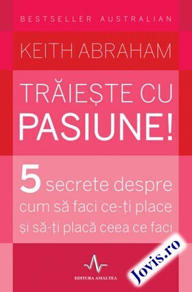 Coperta cărții: Trăiește cu pasiune! – 5 secrete despre cum să faci ce-ți place și să-ți placă ceea ce faci de la editura Amaltea.