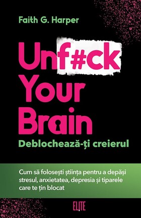 Coperta cărții: Unf#ck Your Brain. Deblochează-ți creierul – Cum sǎ folosești știința pentru a depǎși stresul, anxietatea, depresia și tiparele care te țin blocat de la editura Globo.