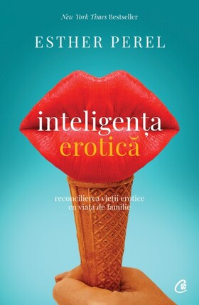 Coperta cărții: Inteligența erotică – Reconcilierea vieții erotice cu viața de familie de la editura Curtea Veche.