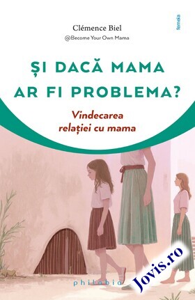 Coperta cărții: Și dacă mama ar fi problema? – Vindecarea relației cu mama de la editura Philobia.