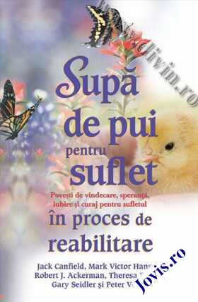 Coperta cărții: Supă de pui pentru suflet în proces de reabilitare – Povești de vindecare, speranță, iubire și curaj pentru sufletul în proces de reabilitare de la editura Adevăr Divin.