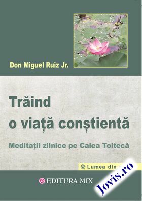 Coperta cărții: Trăind o viață conștientă – Meditații zilnice pe calea toltecă de la editura Mix.