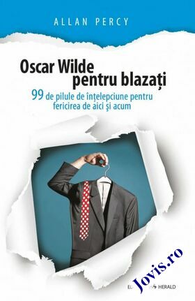 Coperta cărții: Oscar Wilde pentru blazați – 99 de pilule de înțelepciune pentru fericirea de aici și acum de la editura Herald.