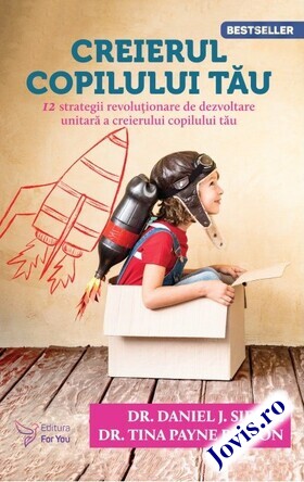Coperta cărții: Creierul copilului tău – Douăsprezece strategii revoluționare de dezvoltare unitară a creierului copilului tău de la editura For You.