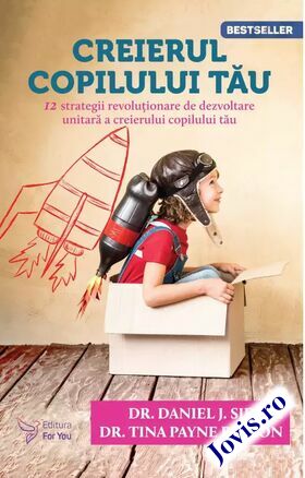 Coperta cărții: Creierul copilului tău – Douăsprezece strategii revoluționare de dezvoltare unitară a creierului copilului tău de la editura For You.