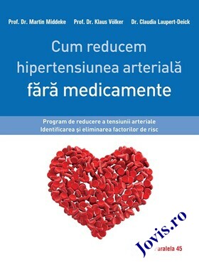 Coperta cărții: Cum reducem hipertensiunea arterială fără medicamente – Program de reducere a tensiunii arteriale. Identificarea și eliminarea factorilor de risc - Editura Paralela 45 de la editura Paralela 45.
