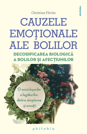 Coperta cărții: Cauzele emoționale ale bolilor – Decodificarea biologică a bolilor și afecțiunilor. O enciclopedie a legăturilor dintre simptome și emoții de la editura Philobia.