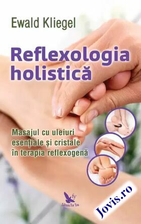 Coperta cărții: Reflexologia holistică – Masajul cu uleiuri esențiale și cristale în terapia reflexogenă de la editura For You.