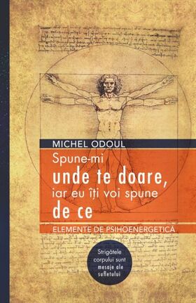 Coperta cărții: Spune-mi unde te doare, iar eu îți voi spune de ce – Elemente de psihoenergetică. Strigătele corpului sunt mesaje ale sufletului de la editura Adevăr Divin.