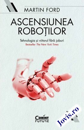 Coperta cărții: Ascensiunea roboților – Tehnologia și viitorul fără joburi de la editura Corint.