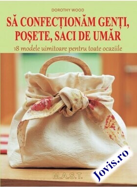 Coperta cărții: Să confecționăm genți, poșete, saci de umăr – 18 modele uimitoare pentru toate ocaziile de la editura MAST.