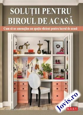 Coperta cărții: Soluții pentru biroul de acasă – Cum să ne amenajăm un spațiu eficient pentru biroul de acasă de la editura MAST.
