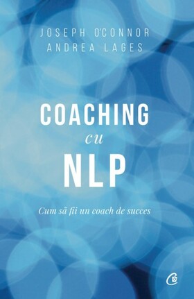 Coperta cărții: Coaching cu NLP – Cum să fii un coach de succes de la editura Curtea Veche.