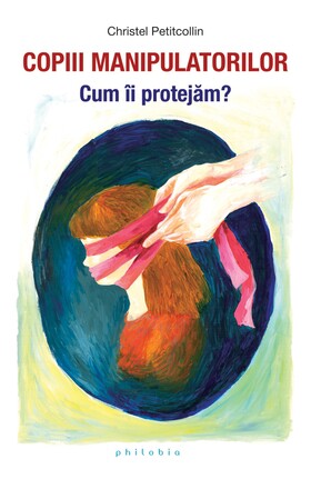 Coperta cărții: Copiii manipulatorilor – Cum îi protejăm? de la editura Philobia.
