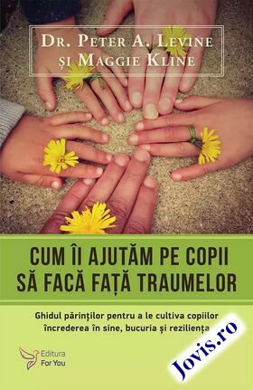 Coperta cărții: Cum îi ajutăm pe copii să facă față traumelor de la editura For You.