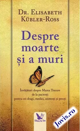 Coperta cărții: Despre moarte și a muri – Învățături despre marea trecere de la pacienți pentru cei dragi, medici, asistenți și preoți de la editura For You.
