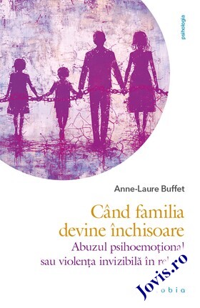 Coperta cărții: Când familia devine închisoare – Abuzul psihoemoțional sau violența invizibilă în relații de la editura Philobia.