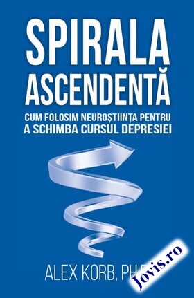 Coperta cărții: Spirala ascendentă – Cum folosim neuroștiința pentru a schimba cursul depresiei de la editura Herald.